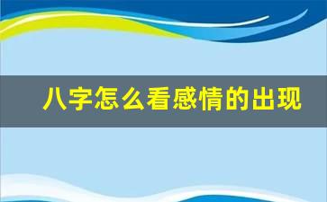 八字怎麼看感情的出現 八字算姻緣正緣出現的時間