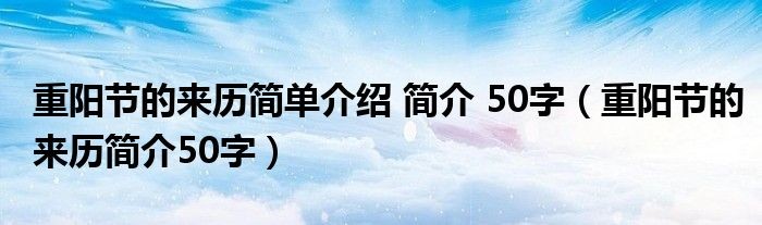 重陽節的來歷簡單介紹 簡介 50字（重陽節的來歷簡介50字）