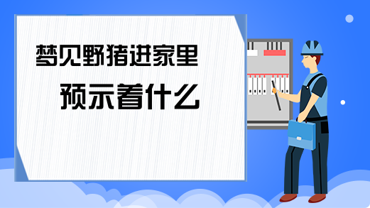 夢見野豬進家裏預示著什麼