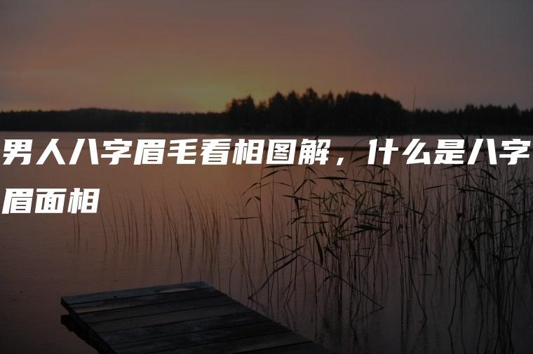 男人八字眉看相圖解：面相眉頭一皺呈八字 是什麼意思