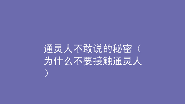 通靈人不敢說的秘密（為什麼不要接觸通靈人）